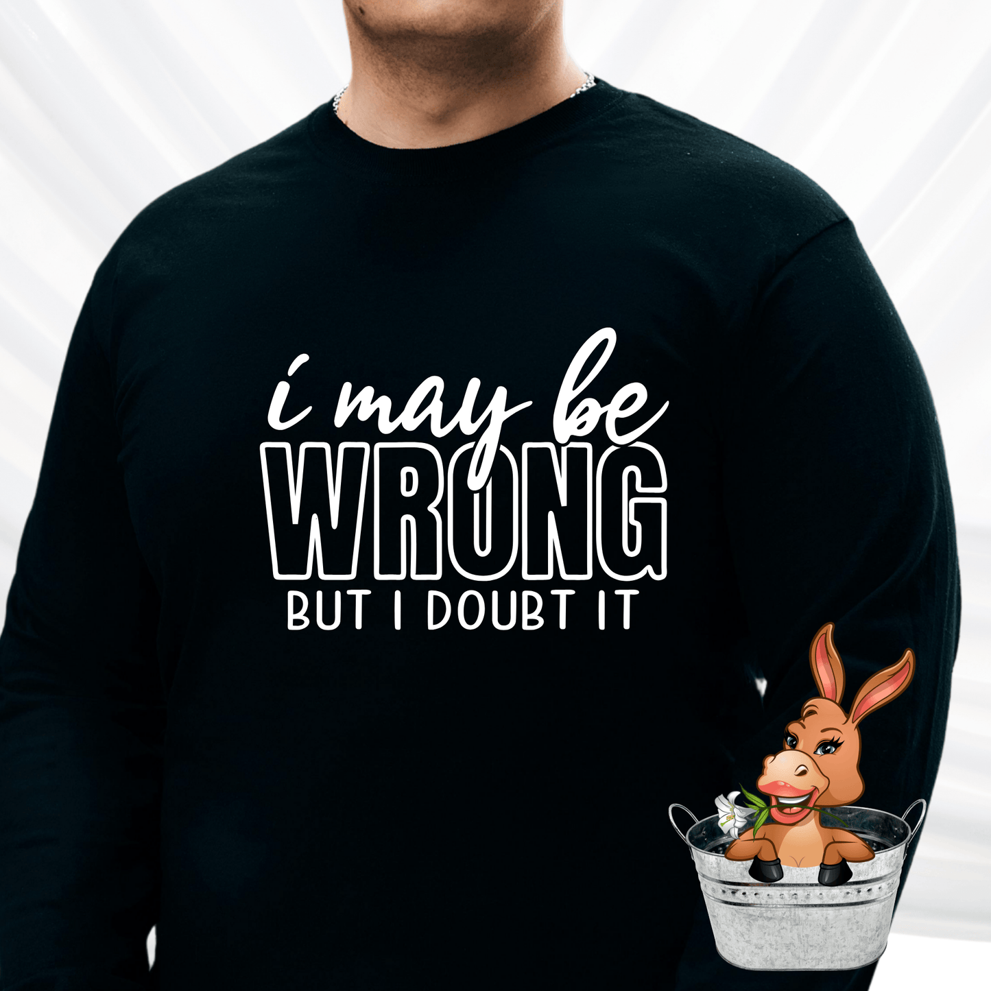 I May Be Wrong But I Doubt It Tshirt / Hoodie / Sweatshirt