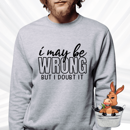 I May Be Wrong But I Doubt It Tshirt / Hoodie / Sweatshirt