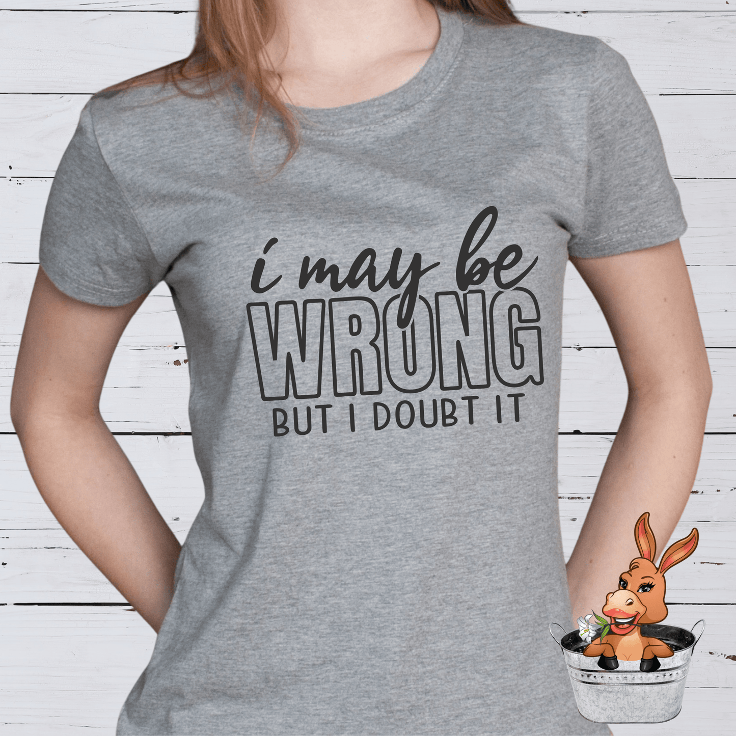 I May Be Wrong But I Doubt It Tshirt / Hoodie / Sweatshirt