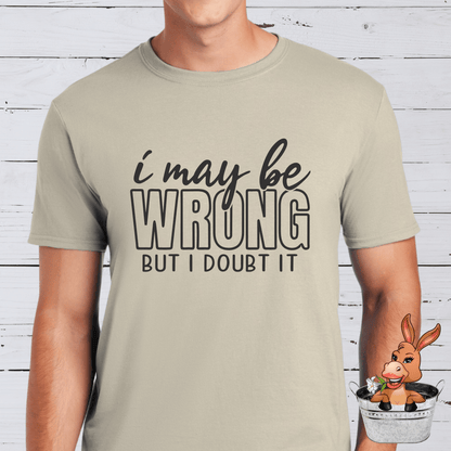 I May Be Wrong But I Doubt It Tshirt / Hoodie / Sweatshirt