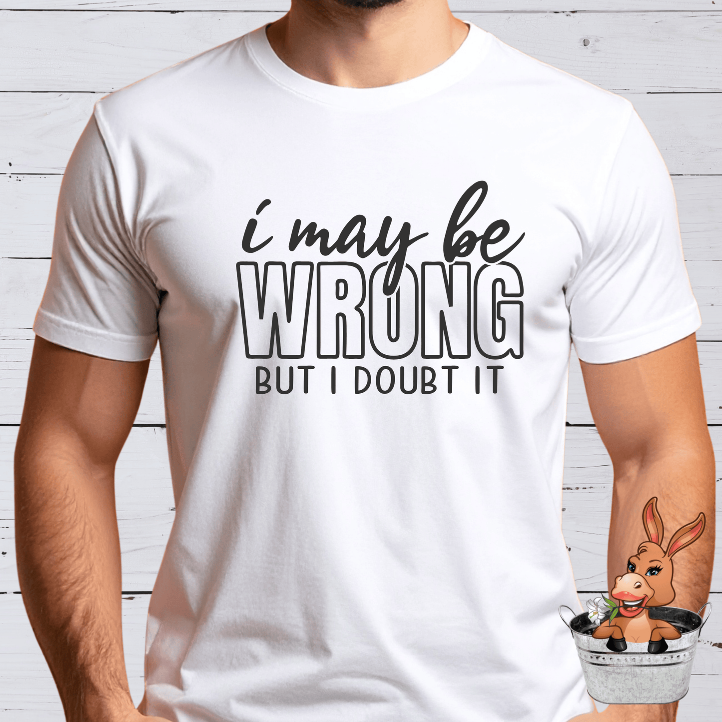 I May Be Wrong But I Doubt It Tshirt / Hoodie / Sweatshirt