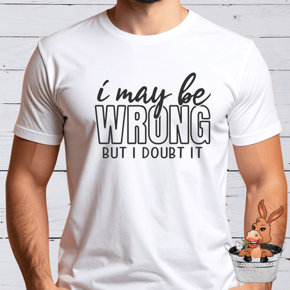 I May Be Wrong But I Doubt It Tshirt / Hoodie / Sweatshirt